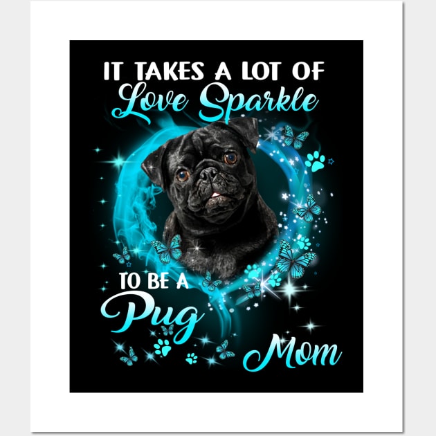 It Takes A Lot Of Love Sparkle To Be A Pug Mom Mother's Day Wall Art by Brodrick Arlette Store